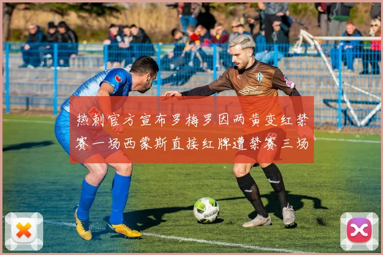 热刺官方宣布罗梅罗因两黄变红禁赛一场西蒙斯直接红牌遭禁赛三场
